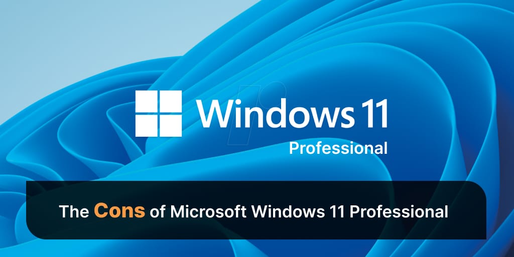 Cons of Microsoft Windows 11 Professional