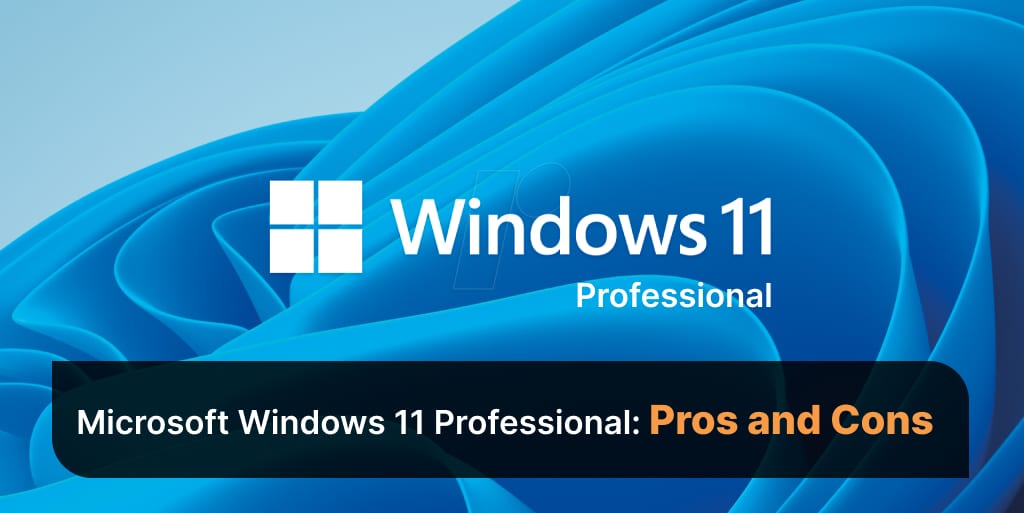 Microsoft Windows 11 Professional Pros and Cons