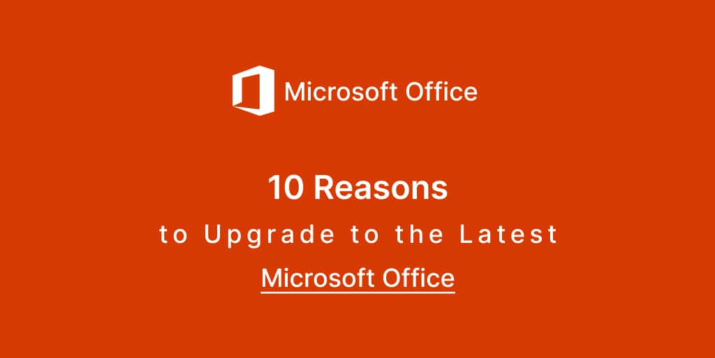 10 Reasons to Upgrade to the Latest Microsoft Office