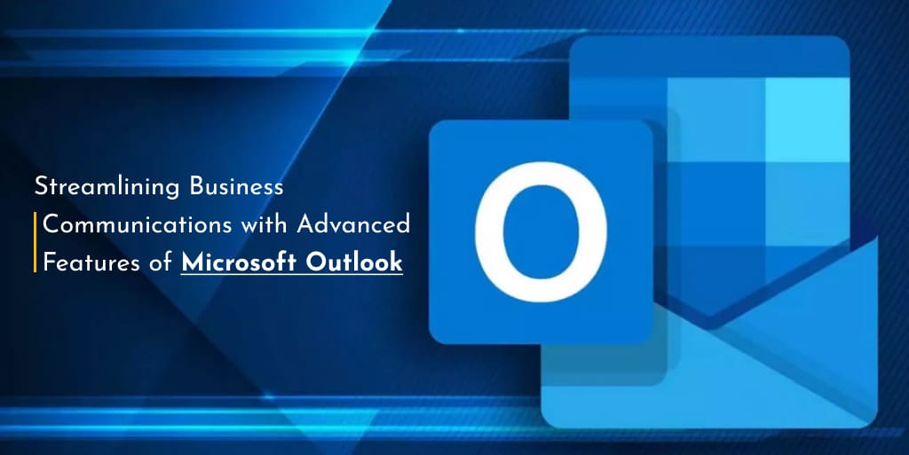 Streamlining Business Communications with Advanced Features of Microsoft Outlook