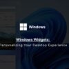 Windows Widgets_ Personalizing the Desktop Experience