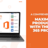 Maximizing Productivity with Office 365: A Complete Guide