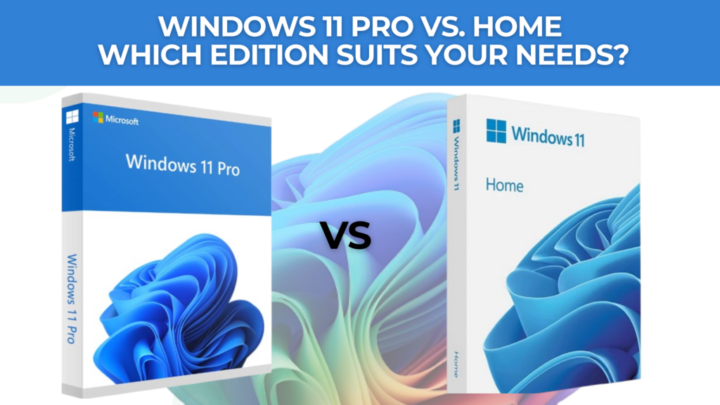 Windows 11 Pro vs Home Which Edition Suits Your Needs