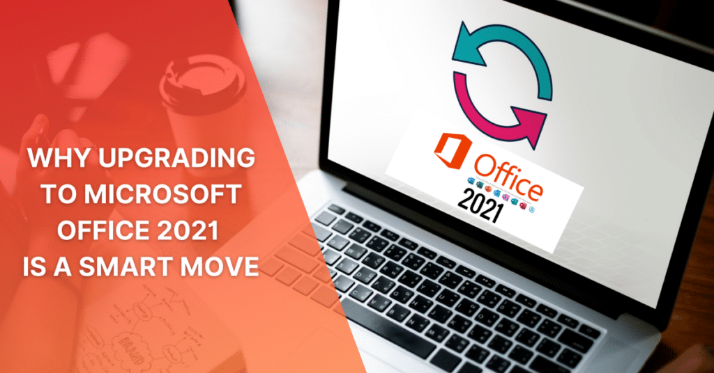 Upgrading to Microsoft Office 2021 is a Smart Move