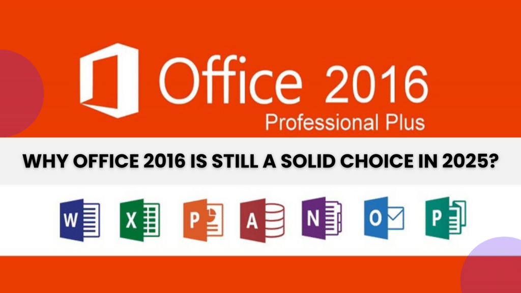 Why Office 2016 is Still a Solid Choice in 2025