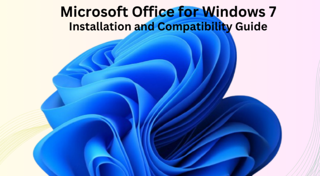 Microsoft Office for Windows 7: Installation Guide & Compatible Versions