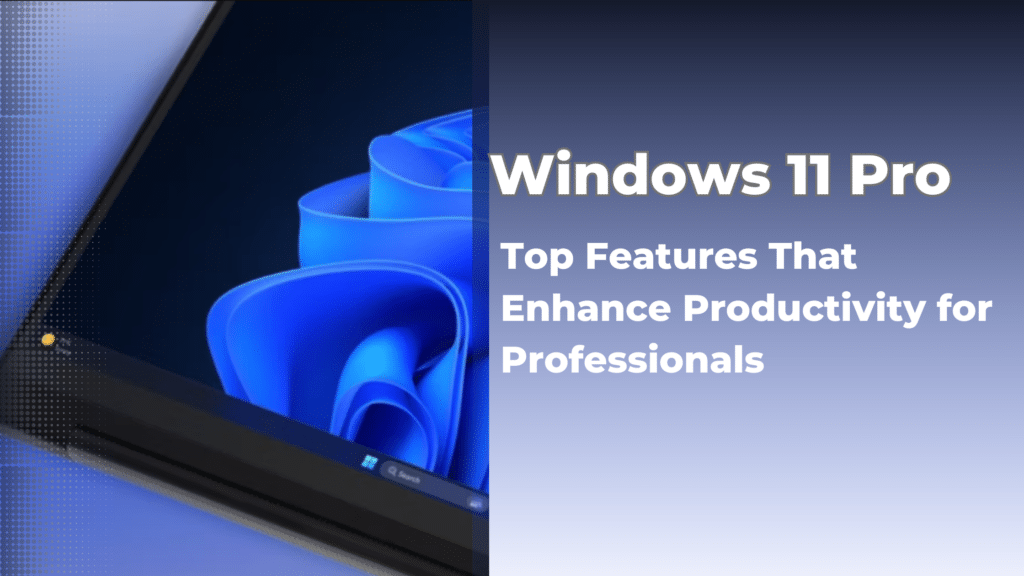 Windows 11 Pro: Top Features That Enhance Productivity for Professionals