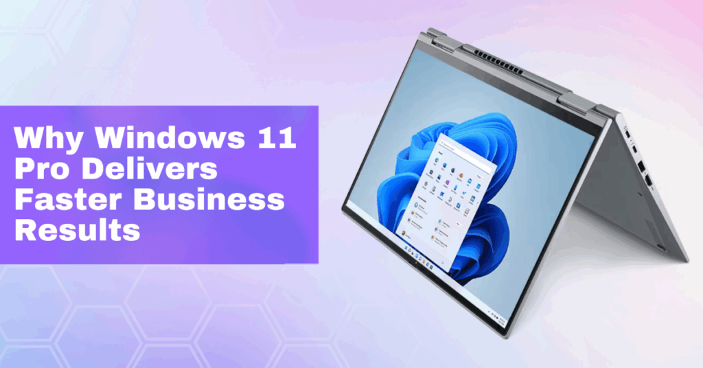 Why Windows 11 Pro Delivers Faster Business Results - Indigo Software Why Windows 11 Pro Delivers Faster Business Results