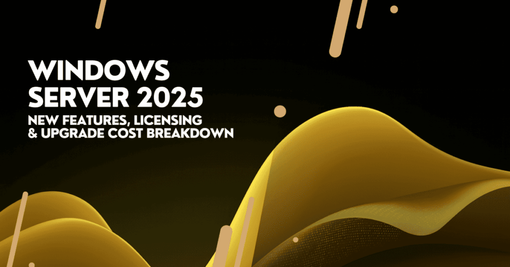 Windows Server 2025: New Features, Licensing & Upgrade Cost Breakdown